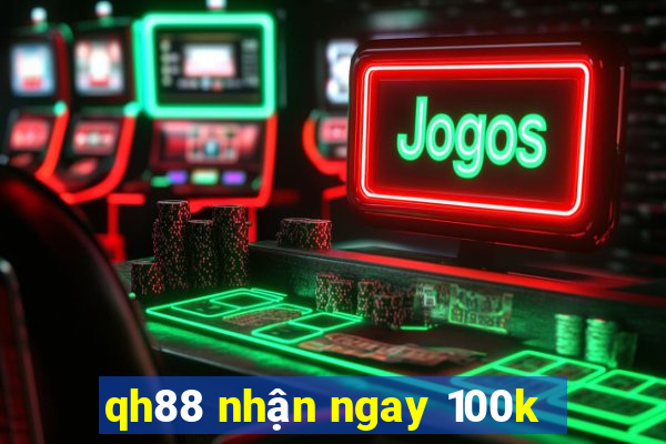 qh88 nhận ngay 100k