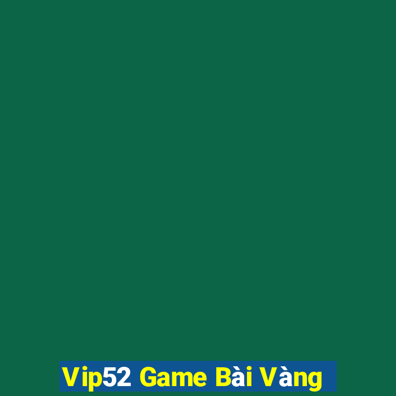 Vip52 Game Bài Vàng