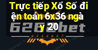 Trực tiếp Xổ Số điện toán 6x36 ngày 20