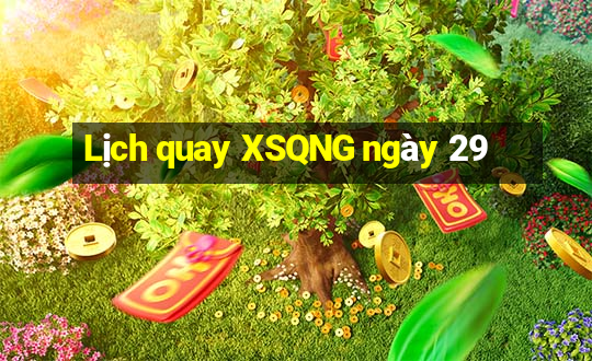 Lịch quay XSQNG ngày 29