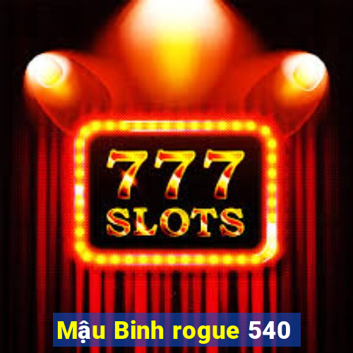 Mậu Binh rogue 540