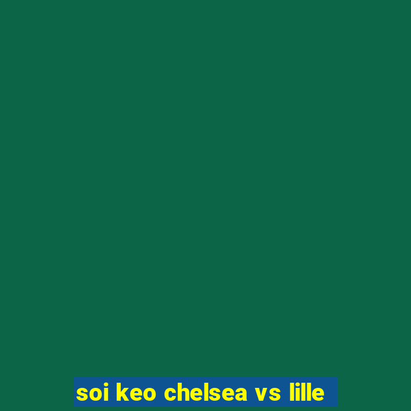 soi keo chelsea vs lille