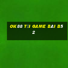 Ok88 Tại Game Bài B52