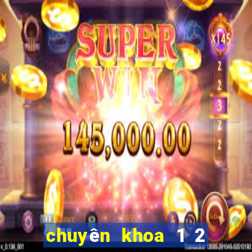 chuyên khoa 1 2 là gì