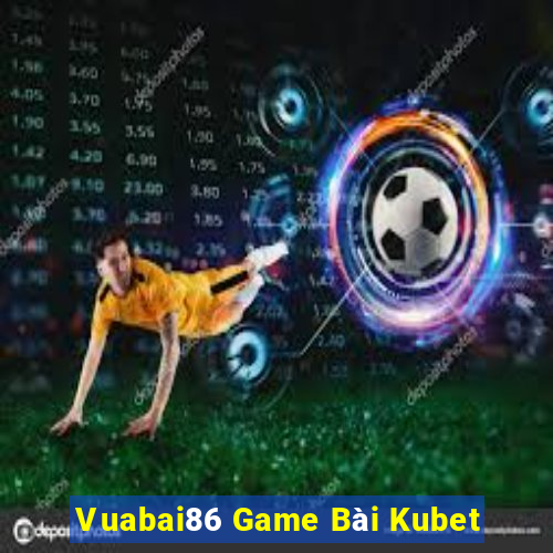 Vuabai86 Game Bài Kubet