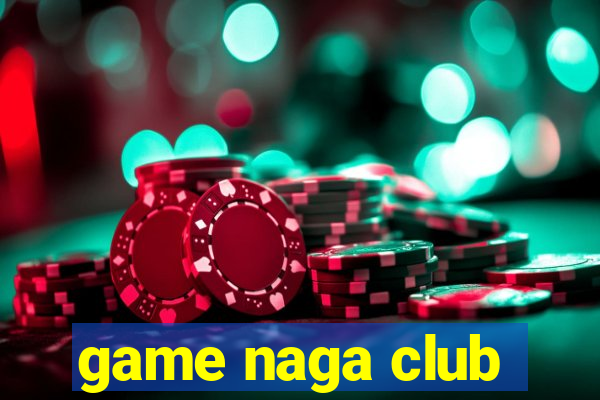 game naga club