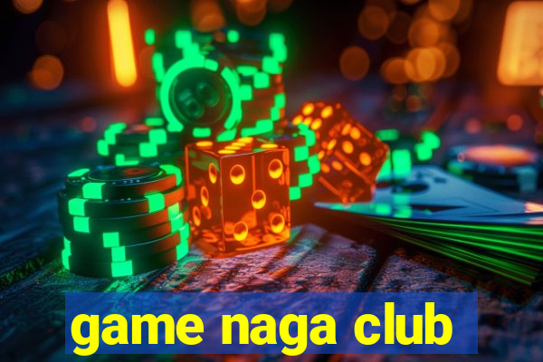 game naga club