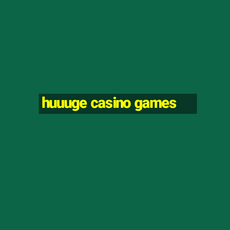 huuuge casino games