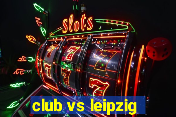 club vs leipzig