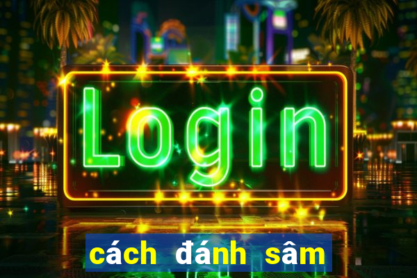 cách đánh sâm luôn thắng