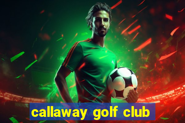 callaway golf club