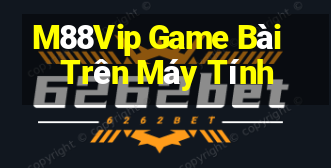 M88Vip Game Bài Trên Máy Tính