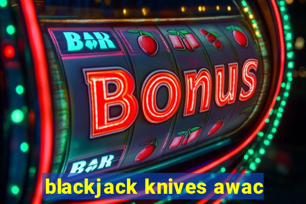 blackjack knives awac