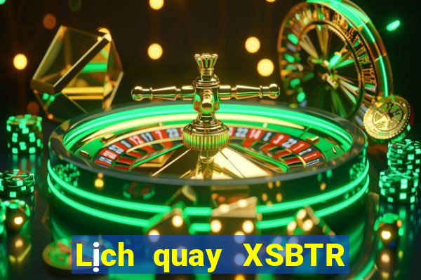 Lịch quay XSBTR ngày 31