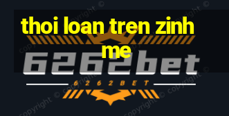 thoi loan tren zinh me