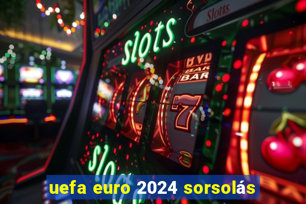 uefa euro 2024 sorsolás