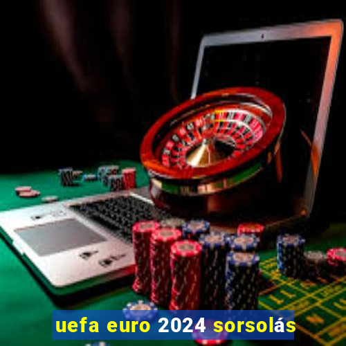 uefa euro 2024 sorsolás