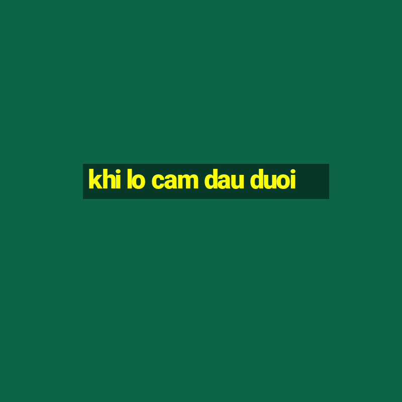 khi lo cam dau duoi