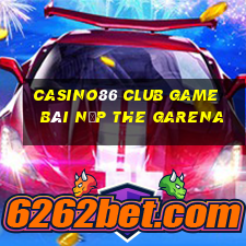 Casino86 Club Game Bài Nạp The Garena