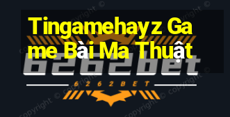 Tingamehayz Game Bài Ma Thuật