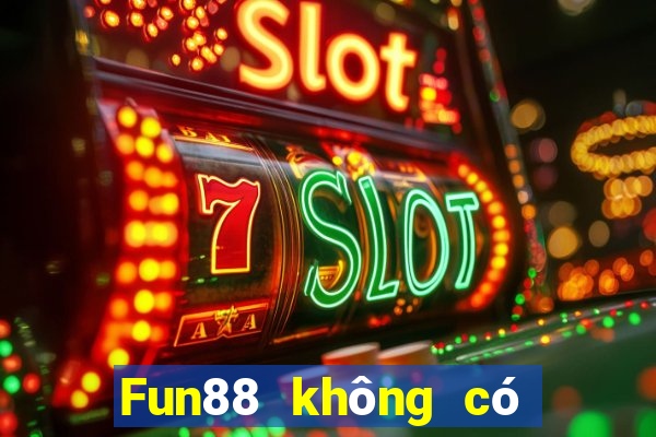 Fun88 không có uy tín