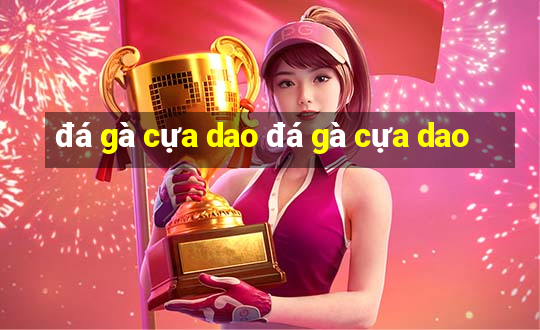 đá gà cựa dao đá gà cựa dao