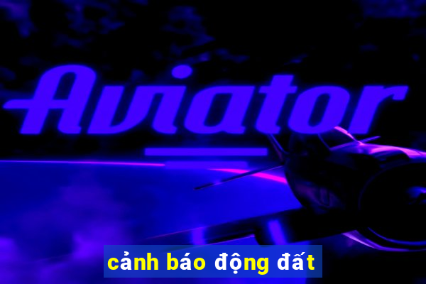 cảnh báo động đất