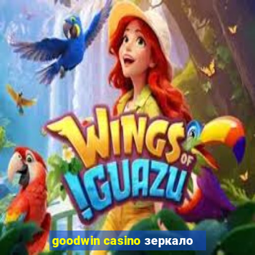 goodwin casino зеркало