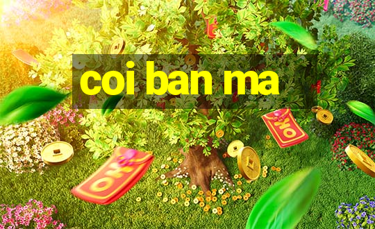 coi ban ma