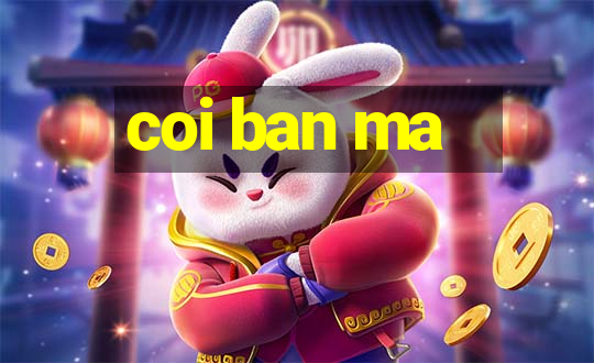 coi ban ma