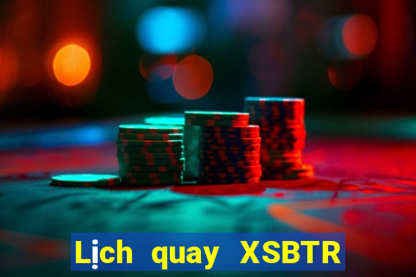 Lịch quay XSBTR thứ bảy