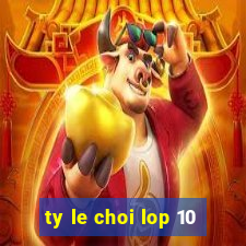 ty le choi lop 10