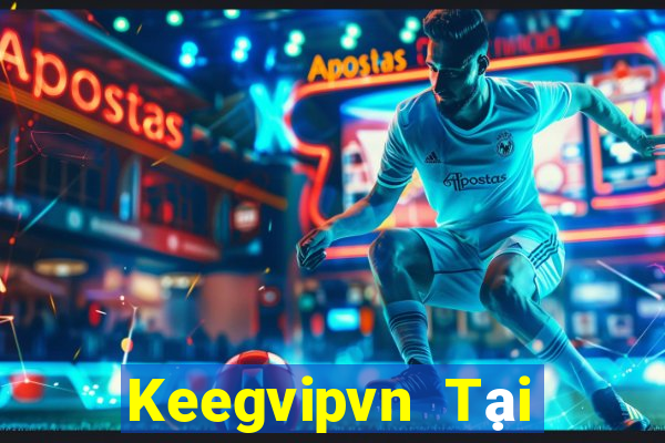 Keegvipvn Tại Game Bài Đổi Thưởng