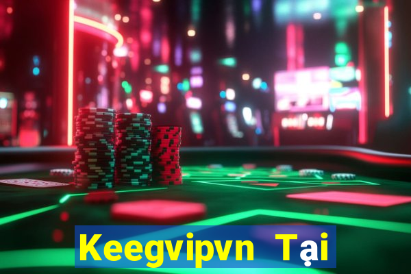 Keegvipvn Tại Game Bài Đổi Thưởng