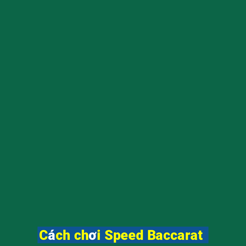 Cách chơi Speed Baccarat