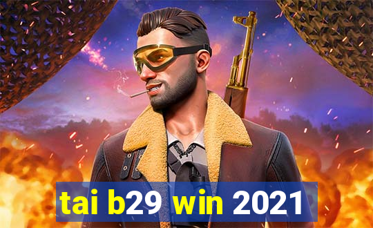 tai b29 win 2021