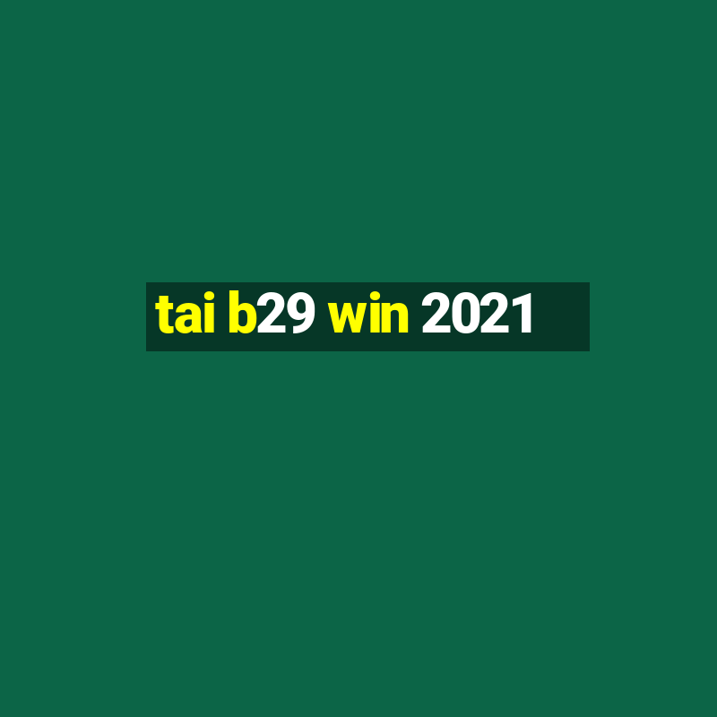 tai b29 win 2021