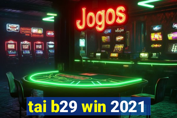 tai b29 win 2021