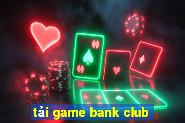 tải game bank club