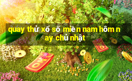 quay thử xổ số miền nam hôm nay chủ nhật