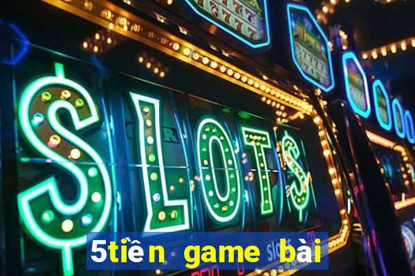 5tiền game bài ngầu ngầu