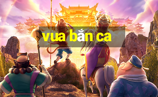 vua bắn ca