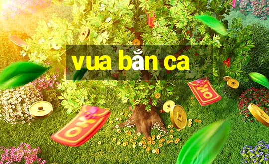 vua bắn ca