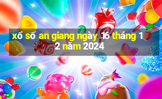 xổ số an giang ngày 16 tháng 12 năm 2024