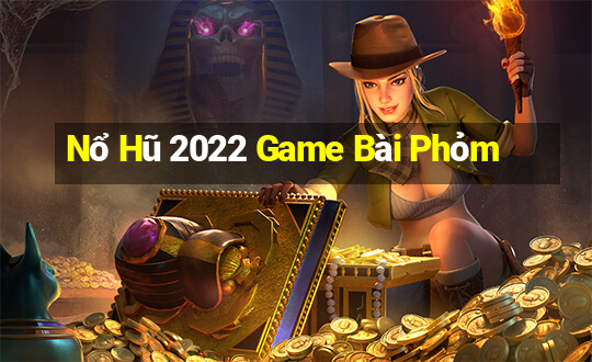 Nổ Hũ 2022 Game Bài Phỏm