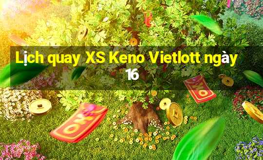 Lịch quay XS Keno Vietlott ngày 16