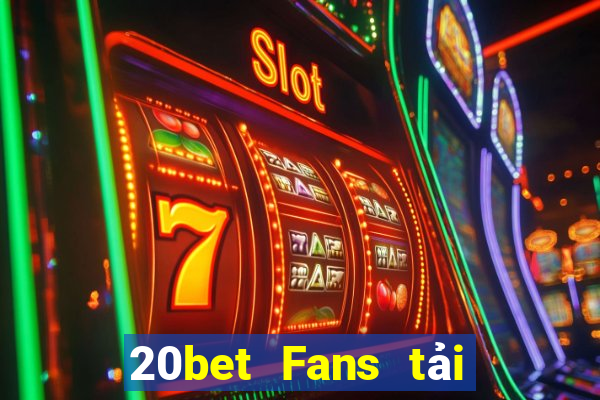 20bet Fans tải về và cài đặt