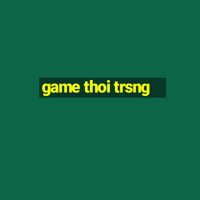 game thoi trsng