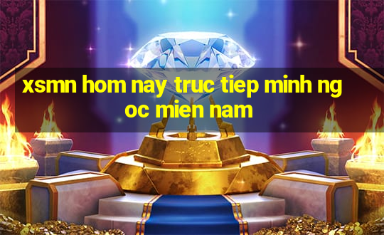 xsmn hom nay truc tiep minh ngoc mien nam