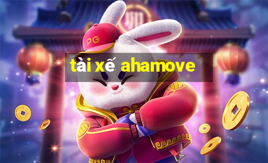 tài xế ahamove